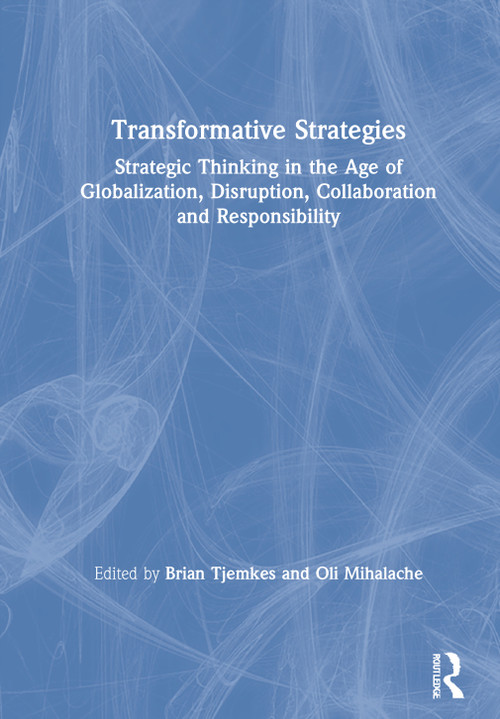 Transformative Strategies (Strategic Thinking in the Age of Globalization, Disruption, Collaboration and Responsibility) by Brian Tjemkes, Oli Mihalache, 9780367223106