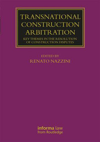 Transnational Construction Arbitration (Key Themes in the Resolution of Construction Disputes) by Renato Nazzini, 9781138281523