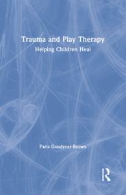 Trauma and Play Therapy (Helping Children Heal) by Paris Goodyear-Brown, 9781138559936