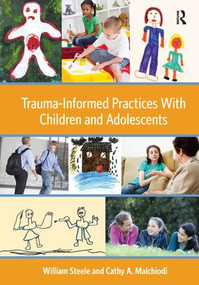 Trauma-Informed Practices With Children and Adolescents by William Steele, Cathy A. Malchiodi, 9781138127326