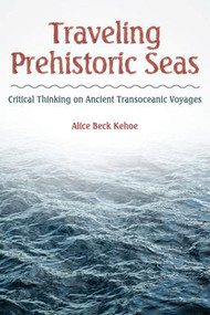 Traveling Prehistoric Seas (Critical Thinking on Ancient Transoceanic Voyages) by Alice Beck Kehoe, 9781629580661
