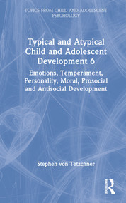 Typical and Atypical Child and Adolescent Development 6 Emotions, Temperament, Personality, Moral, Prosocial and Antisocial Development by Stephen von Tetzchner, 9781032274027