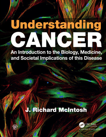 Understanding Cancer (An Introduction to the Biology, Medicine, and Societal Implications of this Disease) by J. Richard McIntosh, 9780367190125