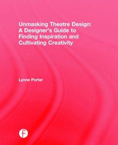 Unmasking Theatre Design: A Designer's Guide to Finding Inspiration and Cultivating Creativity by Lynne Porter, 9781138831957