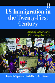 U.S. Immigration in the Twenty-First Century (Making Americans, Remaking America) by Louis DeSipio, Rodolfo O. De La Garza, 9780367097325