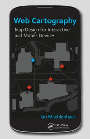 Web Cartography (Map Design for Interactive and Mobile Devices) by Ian Muehlenhaus, 9781439876220