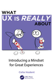 What UX is Really About (Introducing a Mindset for Great Experiences) by Celia Hodent, 9781032104454