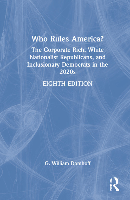 Who Rules America? (The Corporate Rich, White Nationalist Republicans, and Inclusionary Democrats in the 2020s) by G William Domhoff, 9781032139036