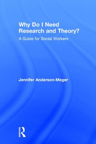 Why Do I Need Research and Theory? (A Guide for Social Workers) by Jennifer Anderson-Meger, 9781138833357