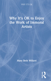 Why It's OK to Enjoy the Work of Immoral Artists by Mary Beth Willard, 9780367898656