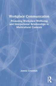 Workplace Communication (Promoting Workplace Wellbeing and Interpersonal Relationships in Multicultural Contexts) by Joanna Crossman, 9780367332662