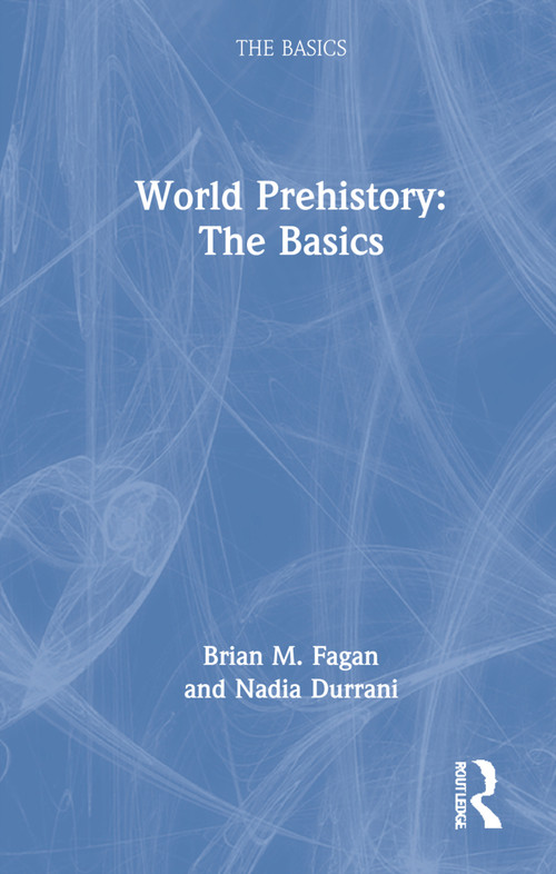 World Prehistory: The Basics by Brian M. Fagan, Nadia Durrani, 9781032011295