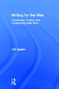 Writing for the Web (Composing, Coding, and Constructing Web Sites) by J.D. Applen, 9780415883252