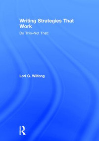 Writing Strategies That Work (Do This--Not That!) by Lori G. Wilfong, 9781138812437