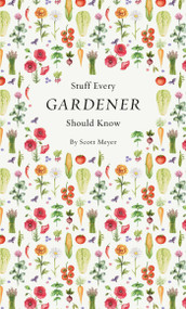 Stuff Every Gardener Should Know by Scott Meyer, 9781594749568