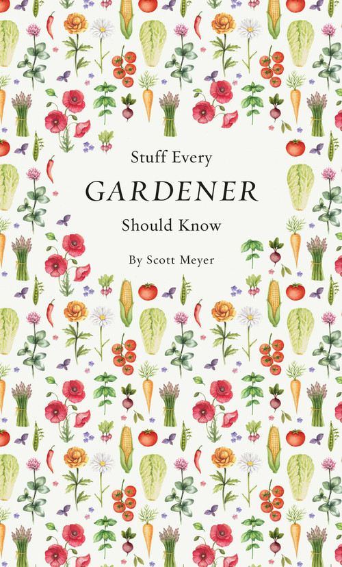 Stuff Every Gardener Should Know by Scott Meyer, 9781594749568