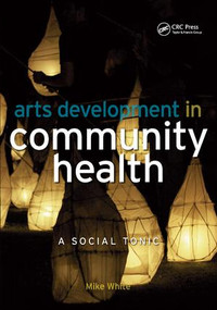 Arts Development in Community Health (A Social Tonic) by Mike White, Edmund Hillary, 9781138450530