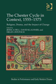 The Chester Cycle in Context, 1555-1575 (Religion, Drama, and the Impact of Change) by Jessica Dell, Helen Ostovich, David Klausner, 9781409441366