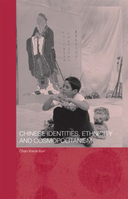 Chinese Identities, Ethnicity and Cosmopolitanism by Kwok-bun Chan, 9780415369299