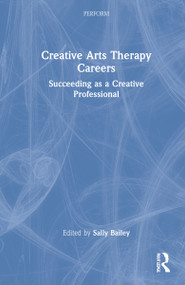 Creative Arts Therapy Careers (Succeeding as a Creative Professional) by Sally Bailey, 9780367476526