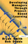 Developing Managers Through Project-Based Learning by Bryan Smith, Bob Dodds, 9780566077234