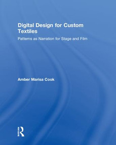 Digital Design for Custom Textiles (Patterns as Narration for Stage and Film) by Amber Marisa Cook, 9781138084162