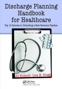 Discharge Planning Handbook for Healthcare (Top 10 Secrets to Unlocking a New Revenue Pipeline) by Ali Birjandi, Lisa M. Bragg, 9781138431959