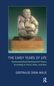 The Early Years of Life (Psychoanalytical Development Theory According to Freud, Klein, and Bion) by Gertraud Diem-Wille, Benjamin McQuade, Norman Merems, Camilla Nielsen, 9780367327743