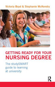 Getting Ready for your Nursing Degree (the studySMART guide to learning at university) by Victoria Boyd, Stephanie Mckendry, 9781138454569