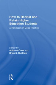 How to Recruit and Retain Higher Education Students (A Handbook of Good Practice) by Tony Cook, Brian S. Rushton, 9780415990882