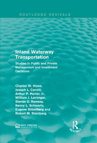 Inland Waterway Transportation (Studies in Public and Private Management and Investment Decisions) by Charles W. Howe, Joseph L. Carroll, Arthur P. Hurter, Jr., William J. Leininger, Steven G. Ramsey, Nancy L. Schwartz, Eugene Silberberg, Robert M. Steinberg, 9781138954960
