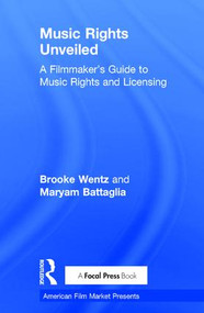 Music Rights Unveiled (A Filmmaker's Guide to Music Rights and Licensing) by Brooke Wentz, Maryam Battaglia, 9781138673304