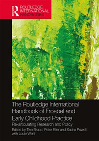 The Routledge International Handbook of Froebel and Early Childhood Practice (Re-articulating Research and Policy) by Tina Bruce, Peter Elfer, Sacha Powell, Louie Werth, 9781138672628