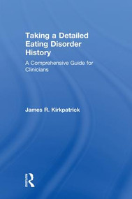 Taking a Detailed Eating Disorder History (A Comprehensive Guide for Clinicians) by James R. Kirkpatrick, 9780415793575