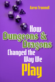 How Dungeons & Dragons Changed the Way We Play by Aaron Trammell, 9781478034131