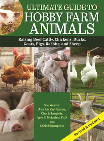 Ultimate Guide to Hobby Farm Animals (Raising Beef Cattle, Chickens, Ducks, Goats, Pigs, Rabbits, and Sheep) by Mark McConnon, Sue Weaver, Chris McLaughlin, Cherie Langlois, Ann Larkin Hansen, Arie McFarlen, 9781620084243
