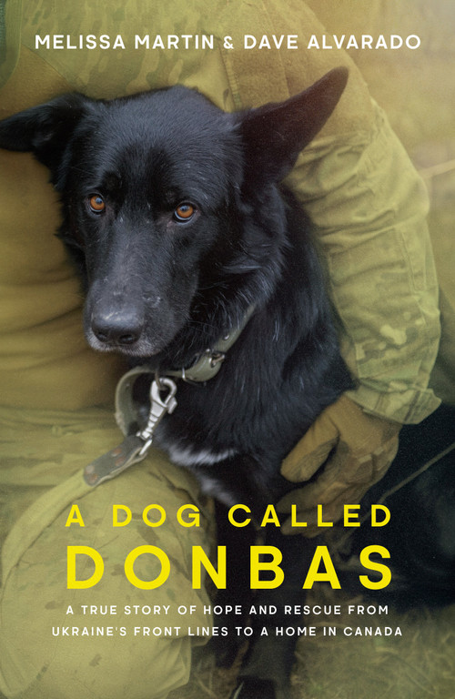 A Dog Called Donbas (A True Story of Hope and Rescue from Ukraine's Front Lines to a Home in Canada) by Melissa Martin, Dave Alvarado, 9780385704380