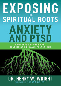 Exposing the Spiritual Roots of Anxiety and PTSD (Powerful Answers for Healing and Disease Prevention) by Henry W. Wright, 9798887698199