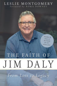 The Faith of Jim Daly (From Loss to Legacy) by Leslie Montgomery, Roma Downey, Ted Trimpa, 9798887698762