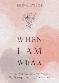 When I Am Weak (A Prayer Companion for Women Walking Through Cancer) by Erika Owens, 9798887698847