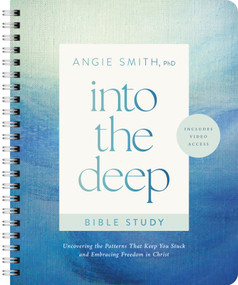 Into the Deep Bible Study with Streaming Video Access (Uncovering the Patterns That Keep You Stuck and Embracing Freedom in Christ) by Angie Smith, 9798400530739