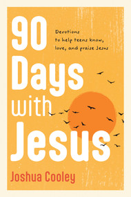 90 Days with Jesus (Devotions to Help Teens Know, Love, and Praise Jesus) by Joshua Cooley, 9798400520303