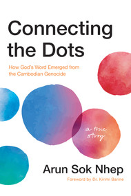 Connecting the Dots (How God's Word Emerged from the Cambodian Genocide) by Arun Sok Nhep, Dr. Karimi Barine, 9798400529719