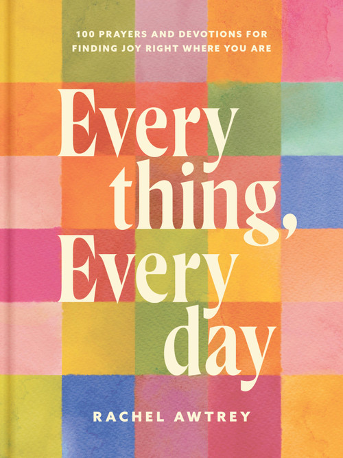 Everything, Everyday (100 Prayers and Devotions for Finding Joy Right Where You Are) by Rachel Awtrey, 9798400505171