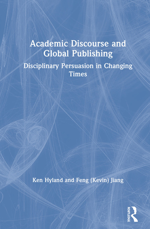 Academic Discourse and Global Publishing (Disciplinary Persuasion in Changing Times) by Ken Hyland, Feng (Kevin) Jiang, 9781138359000