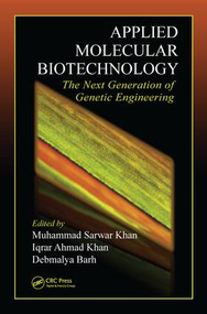 Applied Molecular Biotechnology (The Next Generation of Genetic Engineering) by Muhammad Sarwar Khan, Iqrar Ahmad Khan, Debmalya Barh, 9781498714815