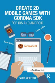 Create 2D Mobile Games with Corona SDK (For iOS and Android) by David Mekersa, 9781138428270