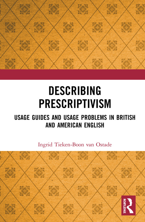 Describing Prescriptivism (Usage Guides and Usage Problems in British and American English) by Ingrid Tieken-Boon van Ostade, 9780367207182
