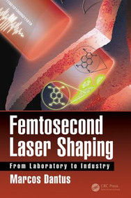 Femtosecond Laser Shaping (From Laboratory to Industry) by Marcos Dantus, 9781498762465