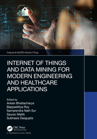 Internet of Things and Data Mining for Modern Engineering and Healthcare Applications by Ankan Bhattacharya, Bappadittya Roy, Samarendra Nath Sur, Saurav Mallik, Subhasis Dasgupta, 9781032108544
